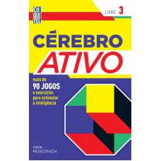 CEREBRO ATIVO - LIVRO 3 - MAIS DE 90 JOGOS E EXERCICIOS PARA ESTIMULAR A INTELIGENCIA