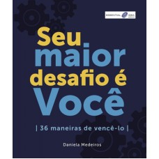 SEU MAIOR DESAFIO É VOCÊ - 36 MANEIRAS DE VENCÊ LO