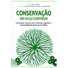 CONSERVAÇÃO EM CICLO CONTÍNUO - COMO GERAR RECURSOS COM A NATUREZA E GARANTIR A SUSTENTABILIDADE FINANCEIRA DE RPPNS