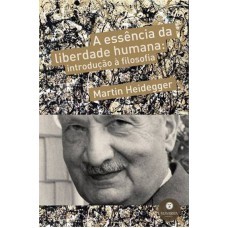 ESSENCIA DA LIBERDADE HUMANA, A - INTRODUCAO A FILOSOFIA