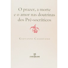 PRAZER, A MORTE E O AMOR NAS DOUTRINAS DOS PRE-SOCRATICOS, O - 1