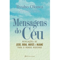 MENSAGENS DO CÉU - REVELAÇÕES DE JESUS, BUDA, MOISÉS E MAOMÉ PARA O MUNDO MODERNO