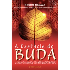 A ESSÊNCIA DE BUDA - O CAMINHO DA ILUMINAÇÃO E DA ESPIRITUALIDADE SUPERIOR