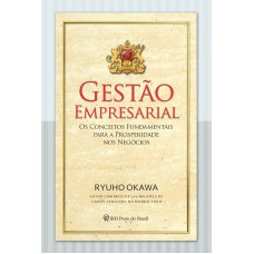 GESTÃO EMPRESARIAL - OS CONCEITOS FUNDAMENTAIS PARA A PROSPERIDADE NOS NEGÓCIOS