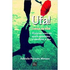 UFA! CHEGA DE DOR - HISTORIAS REIAS DE QUEM APRENDEU A CONTROLAR A DOR - 1ª