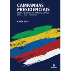 CAMPANHAS PRESIDENCIAIS, MÍDIA E ELEIÇOES NA AMERICA LATINA - BRASIL , CHILE E VENEZUELA