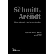 CARL SCHMITT E HANNAH ARENDT: OLHARES CRÍTICOS SOBRE A POLÍTICA NA MODERNIDADE