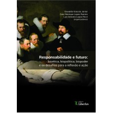 RESPONSABILIDADE E FUTURO - BIOÉTICA, BIOPODER, BIOPOLÍTICA E OS DESAFIOS PARA A REFLEXÃO E AÇÃO