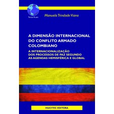 A DIMENSÃO INTERNACIONAL DO CONFLITO ARMADO COLOMBIANO - A INTERNACIONALIZAÇÃO DOS PROCESSOS DE PAZ SEGUNDO AS AGENDAS HEMISFÉRICA E GLOBAL