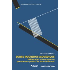 SOBRE ROCHEDOS MOVEDIÇOS - DELIBERAÇÃO E HIERARQUIA NO PENSAMENTO POLÍTICO DE JOSÉ DE ALENCAR