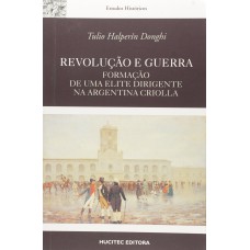 REVOLUÇÃO E GUERRA - FORMAÇÃO DE UMA ELITE DIRIGENTE NA ARGENTINA CRIOLLA