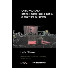 O BAIRRO FALA - CONFLITOS, MORALIDADES E JUSTIÇA NO CONURBANO BONAERENSE