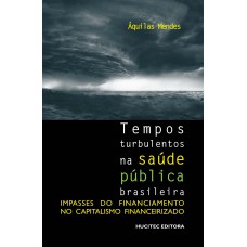 TEMPOS TURBULENTOS NA SAÚDE PÚBLICA BRASILEIRA: IMPASSES DO FINANCIAMENTO NO CAPITALISMO FINANCEIRIZADO