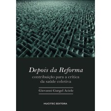 DEPOIS DA REFORMA: CONTRIBUIÇÃO PARA A CRÍTICA DA SAÚDE COLETIVA