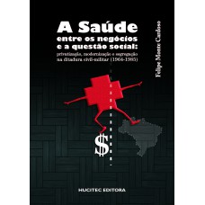 A SAÚDE ENTRE OS NEGÓCIOS E A QUESTÃO SOCIAL: PRIVATIZAÇÃO, MODERNIZAÇÃO E SEGREGAÇÃO NA DITADURA CIVIL-MILITAR (1964-1985)