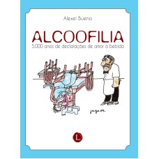 ALCOOFILIA: 5.000 ANOS DE DECLARAÇÕES DE AMOR À BEBIDA