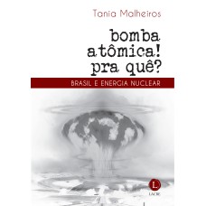 BOMBA ATÔMICA? PRA QUÊ! BRASIL E ENERGIA NUCLEAR