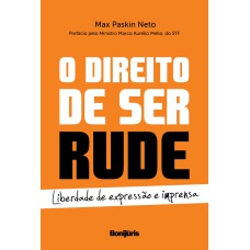 O DIREITO DE SER RUDE - LIBERDADE DE EXPRESSÃO E IMPRENSA