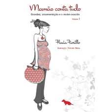 MAMÃE CONTA TUDO - VOLUME 1 - GRAVIDEZ, AMAMENTAÇÃO E O RECÉM-NASCIDO