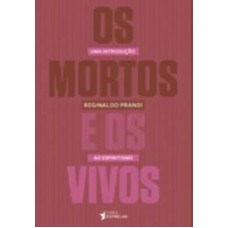 MORTOS E OS VIVOS, OS - UMA INTRODUCAO AO ESPIRITISMO