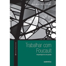 Trabalhar com Foucault: Arqueologia de uma paixão