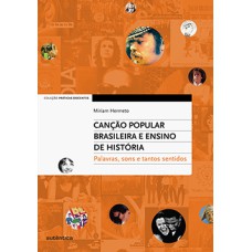 Canção popular brasileira e ensino de história: Palavras, sons e tantos sentidos