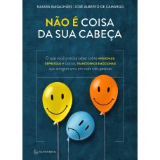 NÃO É COISA DA SUA CABEÇA - O QUE VOCÊ PRECISA SABER SOBRE ANSIEDADE, DEPRESSÃO E OUTROS TRANSTORNOS EMOCIONAIS...