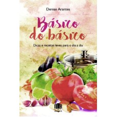 BÁSICO DO BÁSICO - DICAS E RECEITAS LEVES PARA O DIA A DIA