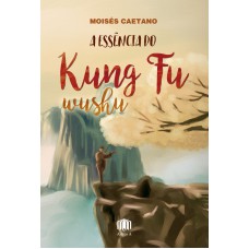 A ESSÊNCIA DO KUNG FU WUSHU