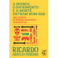 A DOENÇA, O SOFRIMENTO E A MORTE ENTRAM NUM BAR: UMA ESPÉCIE DE MANUAL DE ESCRITA HUMORÍSTICA