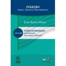 A ARTE DA MEDIAÇÃO: ARGUMENTAÇÃO, NEGOCIAÇÃO E MEDIAÇÃO - VOL. 3