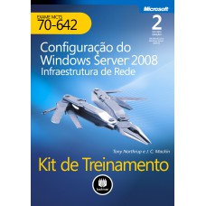 KIT DE TREINAMENTO EXAME MCTS 70-642: CONFIGURAÇÃO DO WINDOWS SERVER 2008 INFRAESTRUTURA DE REDE