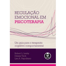 REGULAÇÃO EMOCIONAL EM PSICOTERAPIA: UM GUIA PARA O TERAPEUTA COGNITIVO-COMPORTAMENTAL