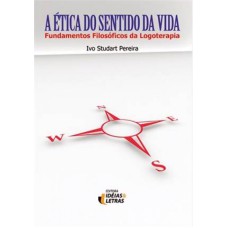 ETICA DO SENTIDO DA VIDA, A - FUNDAMENTOS FILOSOFICOS DA LOGOTERAPIA