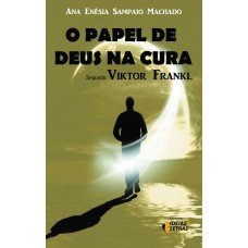 PAPEL DE DEUS NA CURA, O - SEGUNDO VIKTOR FRANKL