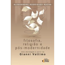 FILOSOFIA RELIGIAO E POS MODERNIDADE - UMA ABORDAGEM A APRTIR DE GIANNI VAT - 1ª