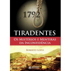 TIRADENTES - OS MISTERIOS E MENTIRAS DA INCONFIDENCIA