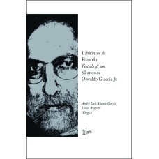 LABIRINTOS DA FILOSOFIA - FESTSCHRIFT AOS 60 ANOS DE OSWALDO GIACOIA JR.