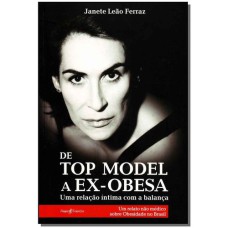 DE TOP MODEL A EX-OBESA - UMA RELAÇÃO ÍNTIMA COM A BALANÇA, UM RELATO NÃO MÉDICO SOBRE A OBESIDADE NO BRASIL