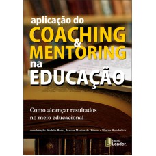 APLICAÇÃO DO COACHING E MENTORING NA EDUCAÇÃO - COMO ALCANÇAR RESULTADOS NO MEIO EDUCACIONAL