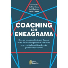 COACHING COM ENEAGRAMA - DESCUBRA COM PROFISSIONAIS DA ÁREA COMO DESENVOLVER PESSOAS E AUMENTAR SEUS RESULTADOS UTILIZANDO ESTA PODEROSA FERRAMENTA