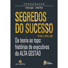 SEGREDOS DO SUCESSO - DA TEORIA AO TOPO - HISTÓRIA DE EXECUTIVOS DA ALTA GESTÃO