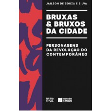 BRUXAS E BRUXOS DA CIDADE - PERSONAGENS DA REVOLUÇÃO DO CONTEMPORÂNEO