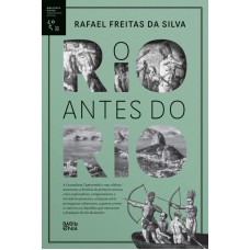 RIO ANTES DO RIO, O - A GUANABARA TUPINAMBÁ E SUAS ALDEIAS ANCESTRAIS