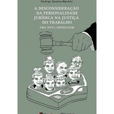 A DESCONSIDERAÇÃO DA PERSONALIDADE JURÍDICA NA JUSTIÇA DO TRABALHO: UMA NOVA ABORDAGEM