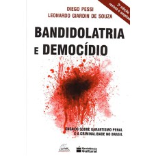 BANDIDOLATRIA E DEMOCÍDIO - ENSAIOS SOBRE GARANTISMO PENAL E A CRIMINALIDADE NO BRASIL