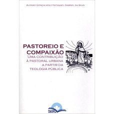 PASTOREIO E COMPAIXAO - UMA CONTRIBUICAO A PASTORAL URBANA A PARTIR DA TEOL - 1