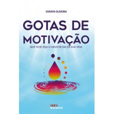 GOTAS DE MOTIVAÇÃO - QUE HOJE SEJA O MELHOR DIA DA SUA VIDA