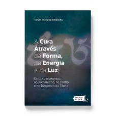 A CURA ATRAVÉS DA FORMA, DA ENERGIA E DA LUZ: OS CINCO ELEMENTOS NO XAMANISMO, NO TANTRA E NO DZOGCHEN DO TIBETE