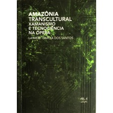 AMAZÔNIA TRANSCULTURAL - XAMANISMO E TECNOCIÊNCIA NA ÓPERA